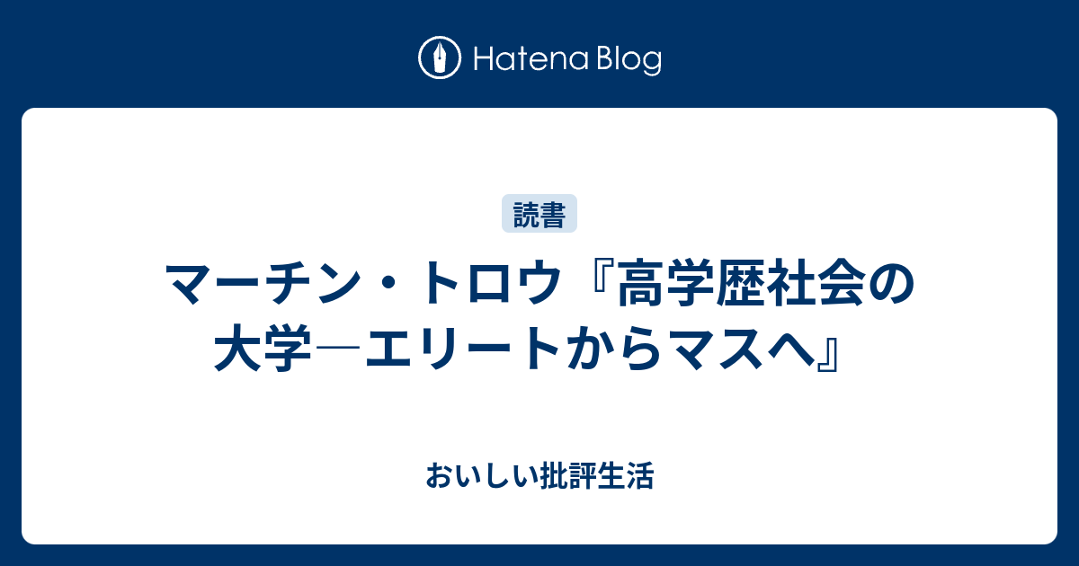 マーチン・トロウ『高学歴社会の大学―エリートからマスへ』 - おいしい