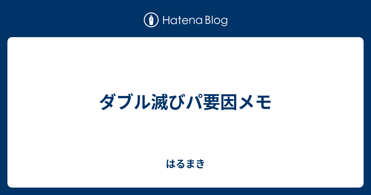 ダブル滅びパ要因メモ はるまき