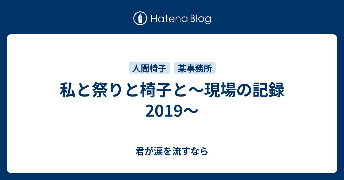 私と祭りと椅子と 現場の記録19 君が涙を流すなら