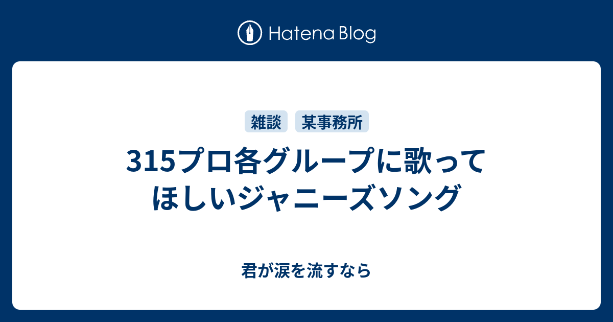 315プロ各グループに歌ってほしいジャニーズソング 君が涙を流すなら