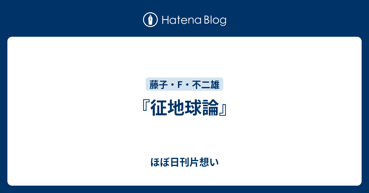 征地球論 ほぼ日刊片想い