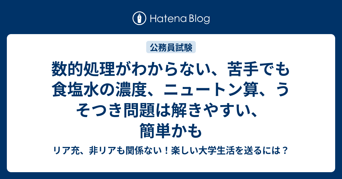 数的処理がわからない 苦手でも食塩水の濃度 ニュートン算 うそつき問題は解きやすい 簡単かも リア充 非リアも関係ない 楽しい大学生活を送るには