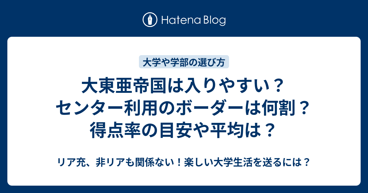 大東亜帝国は入りやすい センター利用のボーダーは何割 得点率の目安や平均は リア充 非リアも関係ない 楽しい大学生活を送るには