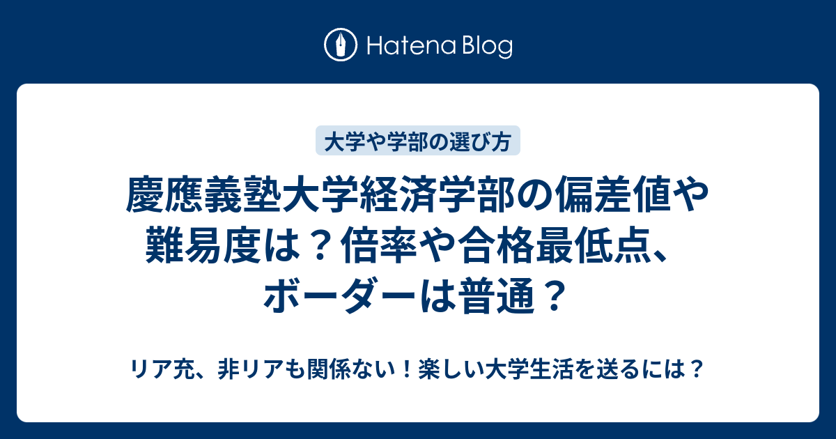 慶應義塾大学経済学部の偏差値や難易度は 倍率や合格最低点 ボーダーは普通 リア充 非リアも関係ない 楽しい大学生活を送るには