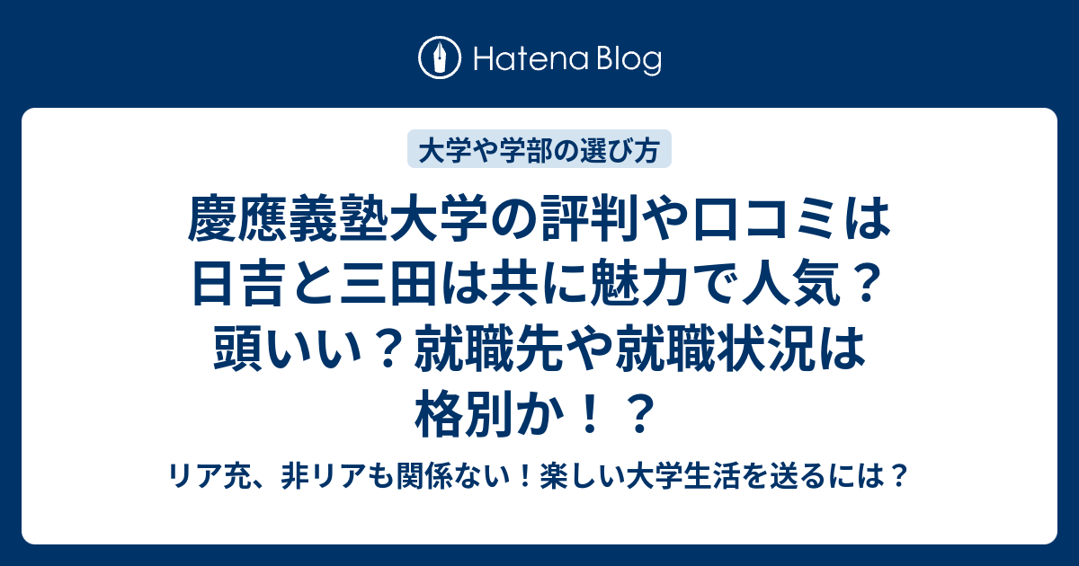 慶應義塾大学の評判や口コミは日吉と三田は共に魅力で人気 頭いい 就職先や就職状況は格別か リア充 非リアも関係ない 楽しい大学生活を送るには