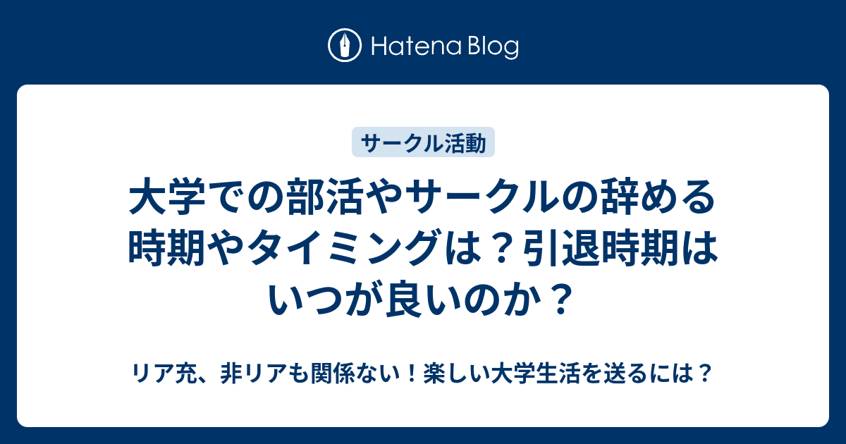 大学での部活やサークルの辞める時期やタイミングは 引退時期はいつが良いのか リア充 非リアも関係ない 楽しい大学生活を送るには