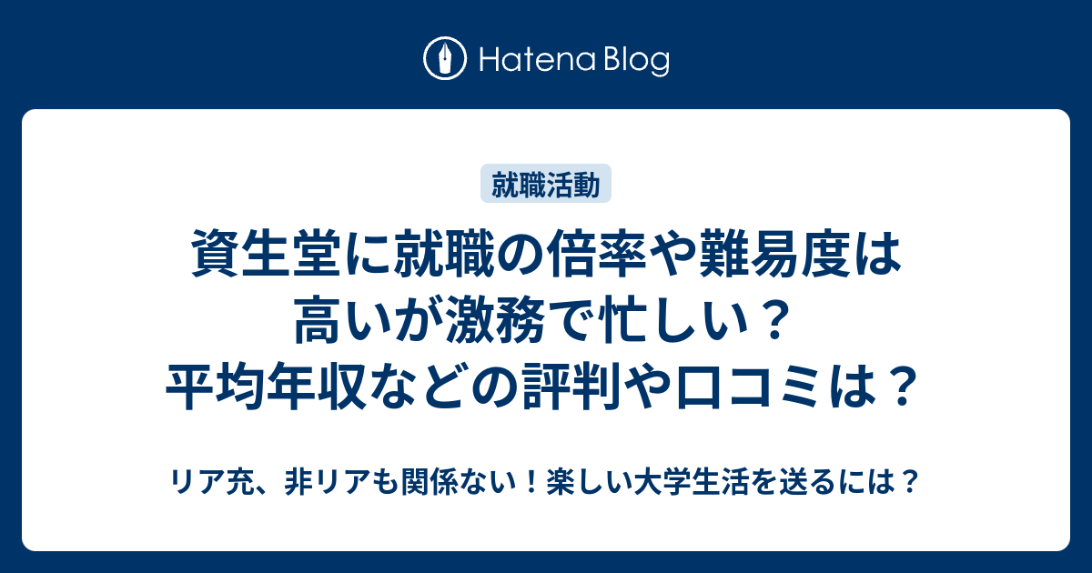 資生堂に就職の倍率や難易度は高いが激務で忙しい 平均年収などの評判や口コミは リア充 非リアも関係ない 楽しい大学生活を送るには