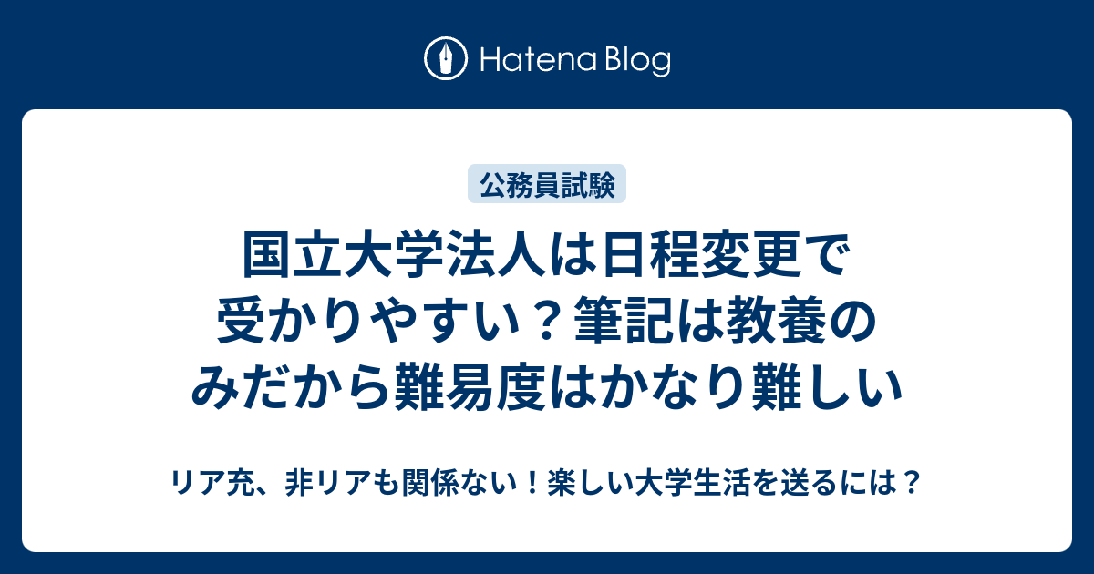 国立大学法人は日程変更で受かりやすい 筆記は教養のみだから難易度はかなり難しい リア充 非リアも関係ない 楽しい大学生活を送るには