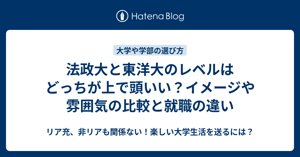 法政大と東洋大のレベルはどっちが上で頭いい イメージや雰囲気の比較と就職の違い リア充 非リアも関係ない 楽しい大学生活を送るには