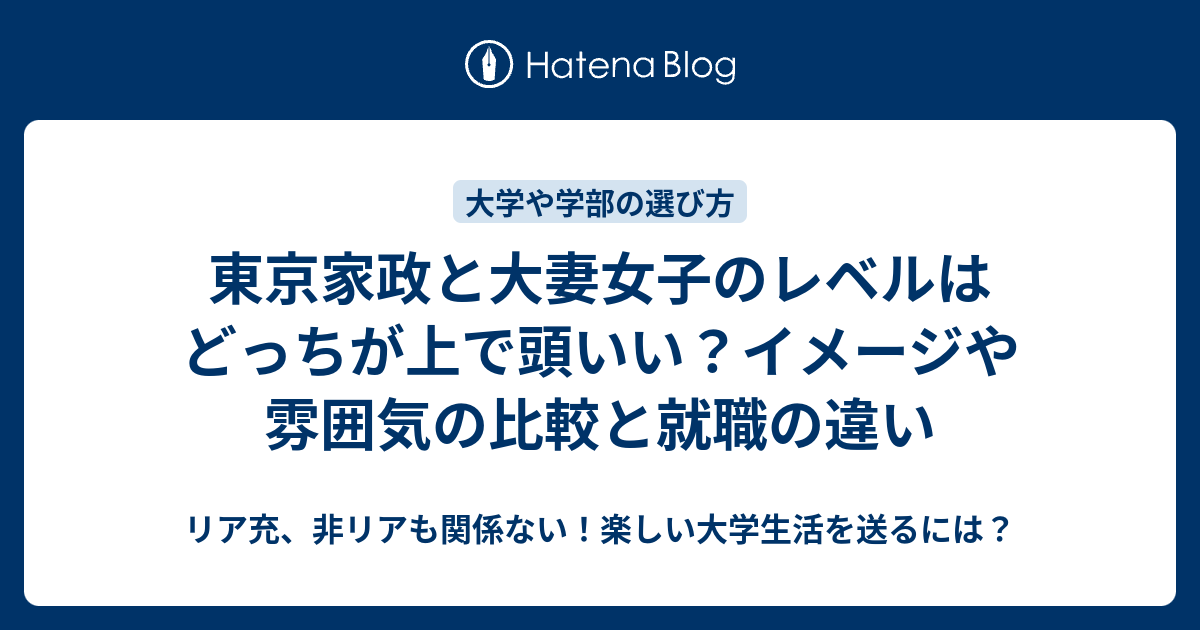 東京家政と大妻女子のレベルはどっちが上で頭いい イメージや雰囲気の比較と就職の違い リア充 非リアも関係ない 楽しい大学生活を送るには