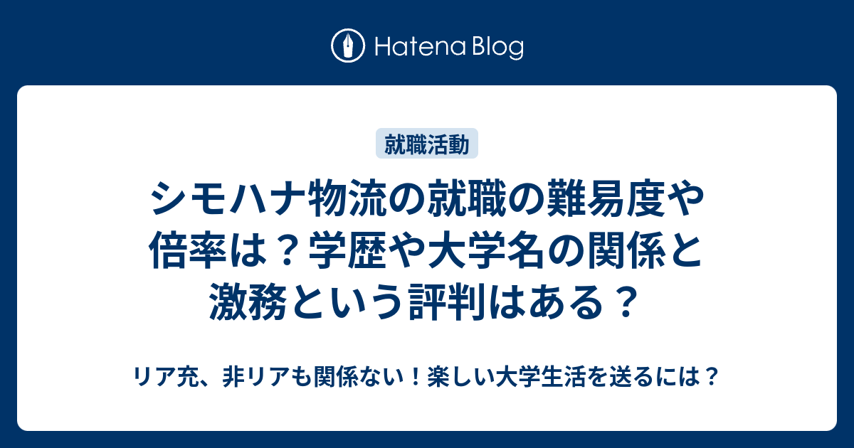 シモハナ物流の就職の難易度や倍率は？学歴や大学名の関係と激務という評判はある？ リア充、非リアも関係ない！楽しい