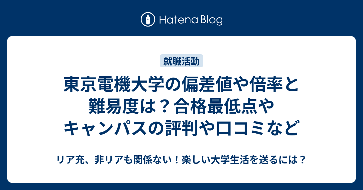 東京電機大学の偏差値や倍率と難易度は 合格最低点やキャンパスの評判や口コミなど リア充 非リアも関係ない 楽しい大学生活を送るには