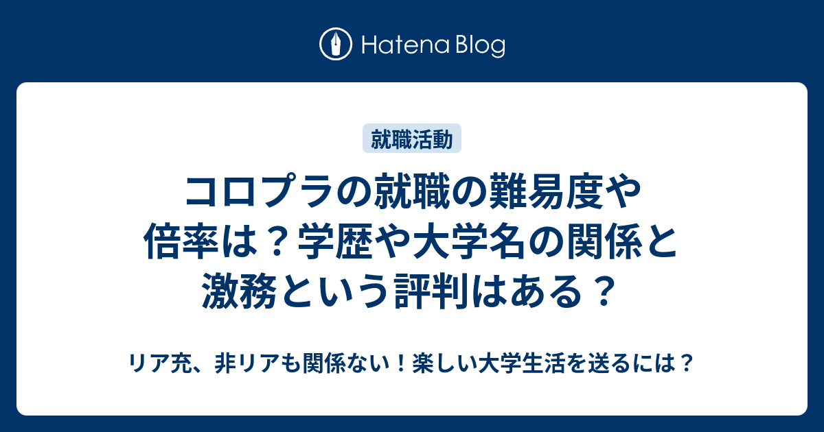 コロプラの就職の難易度や倍率は 学歴や大学名の関係と激務という評判はある リア充 非リアも関係ない 楽しい大学生活を送るには