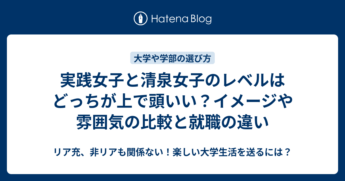 実践女子と清泉女子のレベルはどっちが上で頭いい イメージや雰囲気の比較と就職の違い リア充 非リアも関係ない 楽しい大学生活を送るには