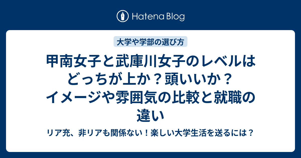 甲南女子と武庫川女子のレベルはどっちが上か 頭いいか イメージや雰囲気の比較と就職の違い リア充 非リアも関係ない 楽しい大学生活を送るには