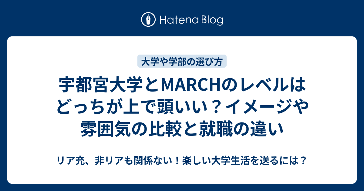 宇都宮大学とmarchのレベルはどっちが上で頭いい イメージや雰囲気の比較と就職の違い リア充 非リアも関係ない 楽しい大学生活を送るには