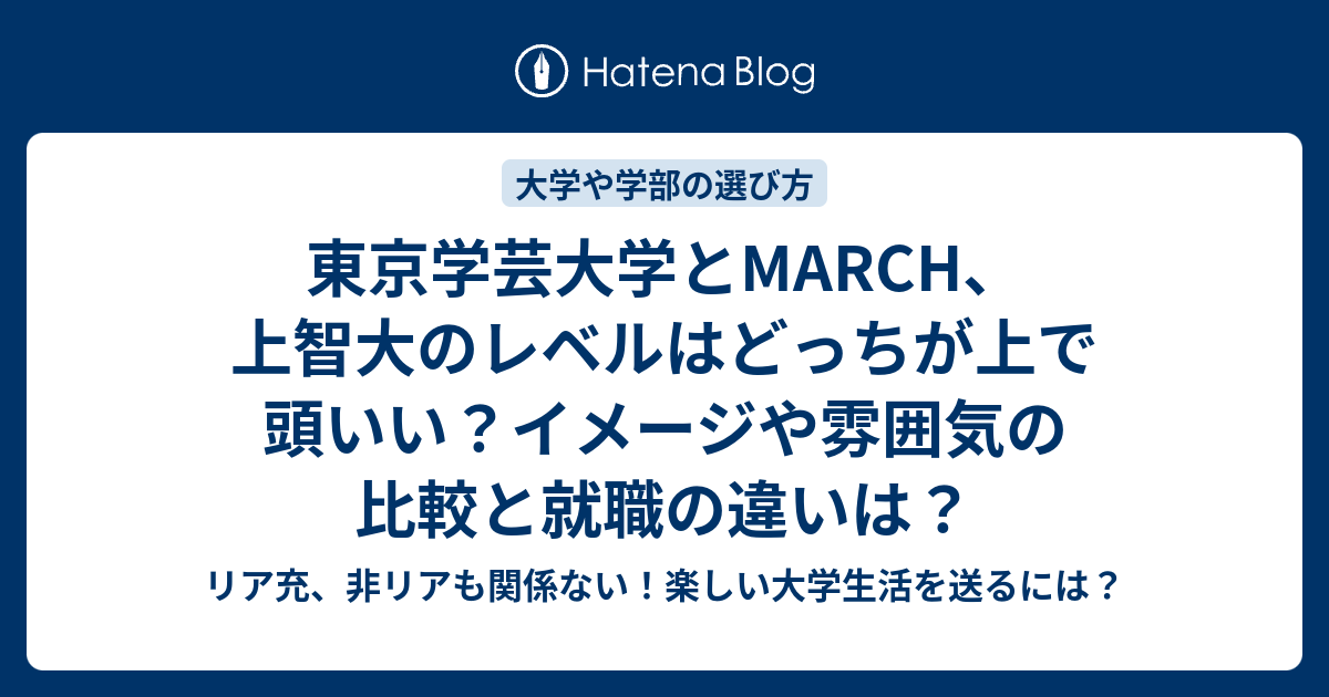 東京学芸大学とmarch 上智大のレベルはどっちが上で頭いい イメージや雰囲気の比較と就職の違いは リア充 非リアも関係ない 楽しい大学 生活を送るには