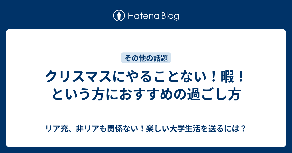 クリスマスにやることない 暇 という方におすすめの過ごし方 リア充 非リアも関係ない 楽しい大学生活を送るには