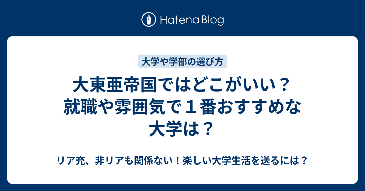 大東亜帝国ではどこがいい 就職や雰囲気で１番おすすめな大学は リア充 非リアも関係ない 楽しい大学生活を送るには