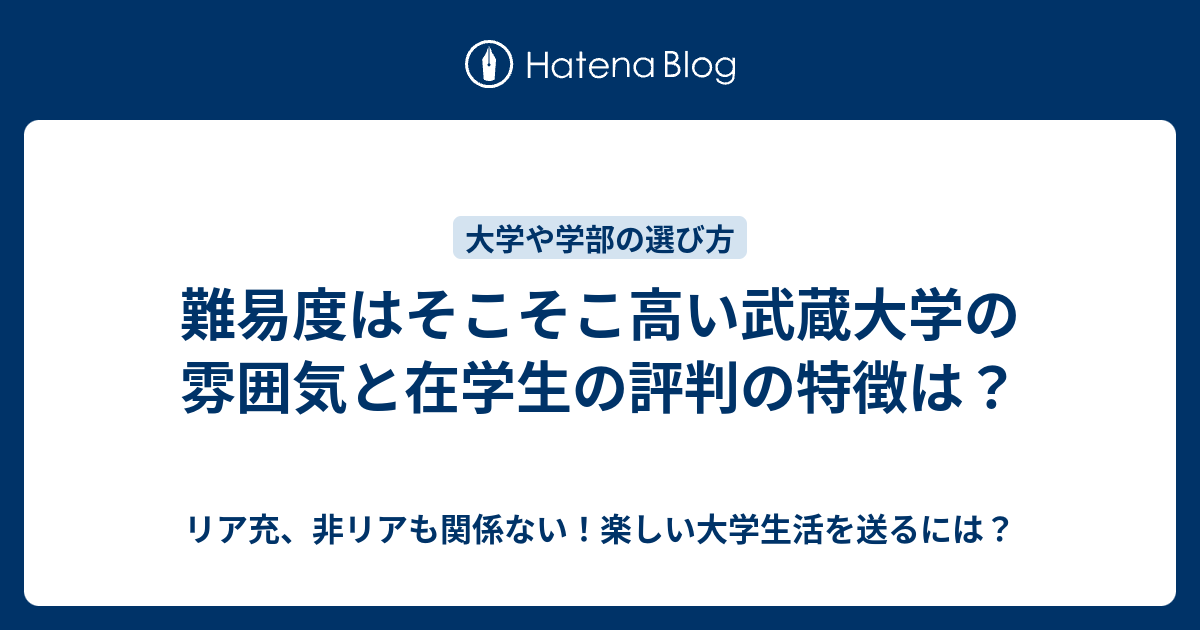 難易度はそこそこ高い武蔵大学の雰囲気と在学生の評判の特徴は リア充 非リアも関係ない 楽しい大学生活を送るには