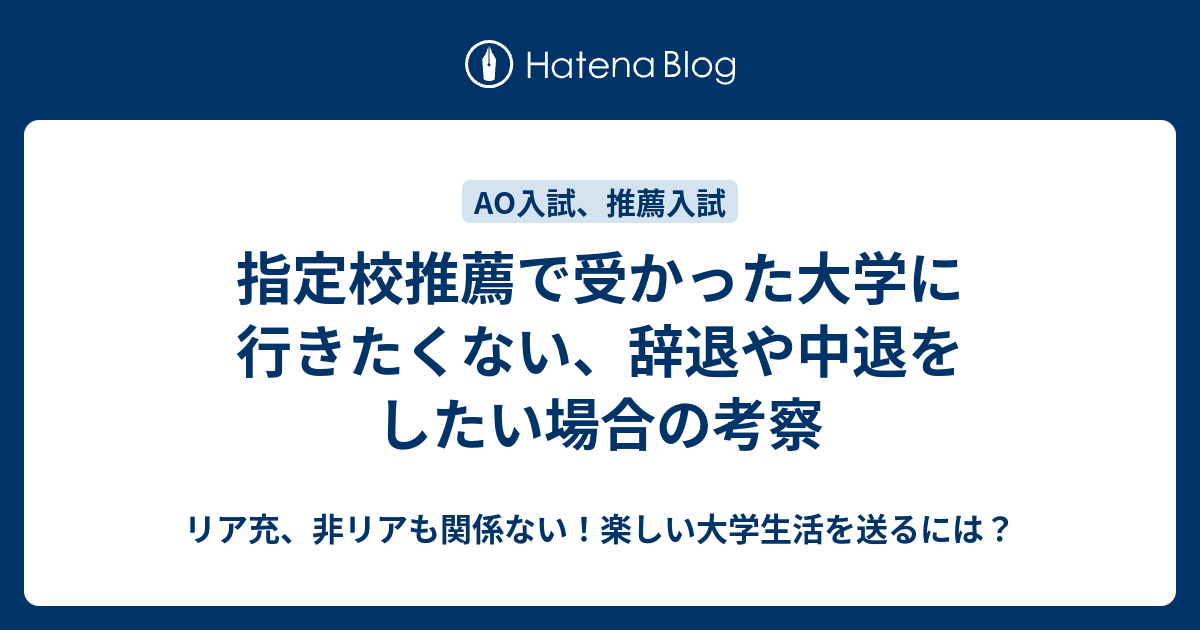 指定校推薦で受かった大学に行きたくない 辞退や中退をしたい場合の考察 リア充 非リアも関係ない 楽しい大学生活を送るには