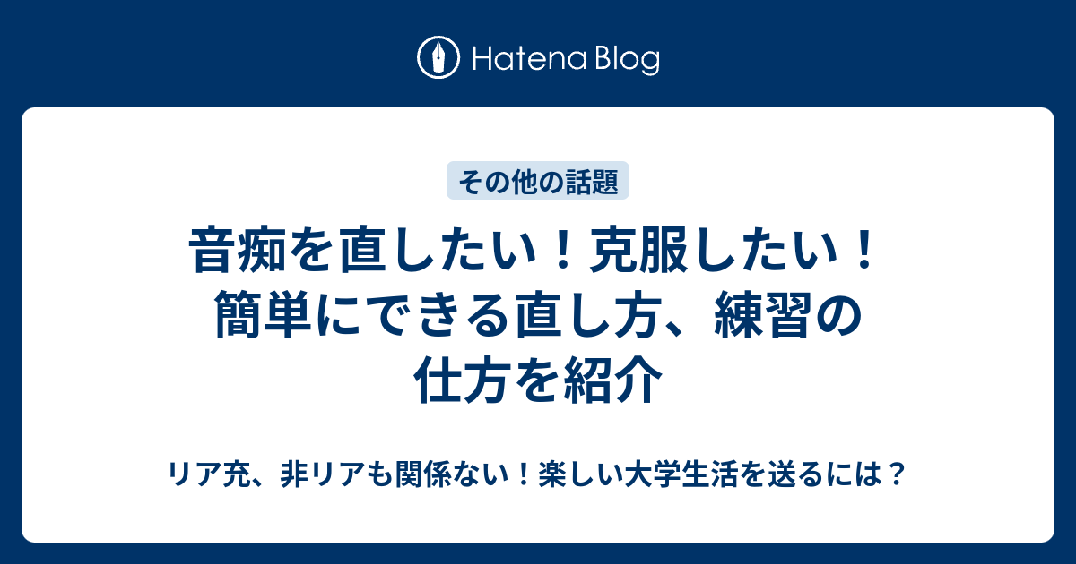 音痴を直したい 克服したい 簡単にできる直し方 練習の仕方を紹介 リア充 非リアも関係ない 楽しい大学生活を送るには