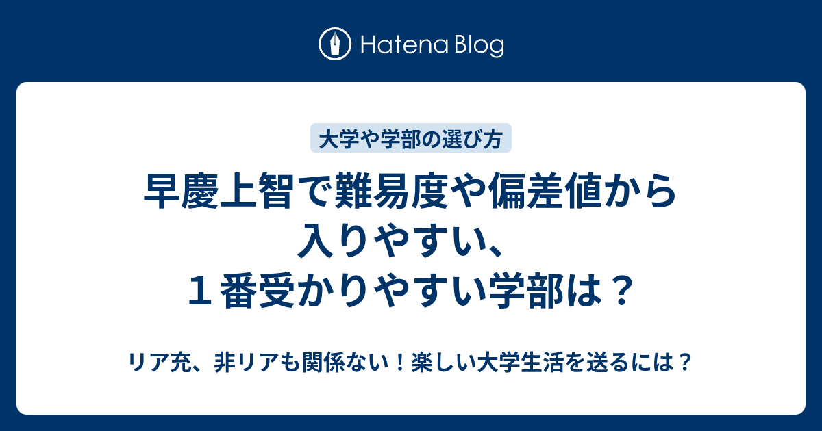 早慶上智で難易度や偏差値から入りやすい １番受かりやすい学部は リア充 非リアも関係ない 楽しい大学生活を送るには
