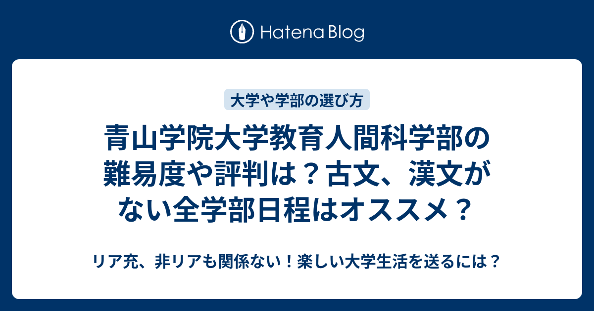 青山学院大学教育人間科学部の難易度や評判は 古文 漢文がない全学部日程はオススメ リア充 非リアも関係ない 楽しい大学生活を送るには