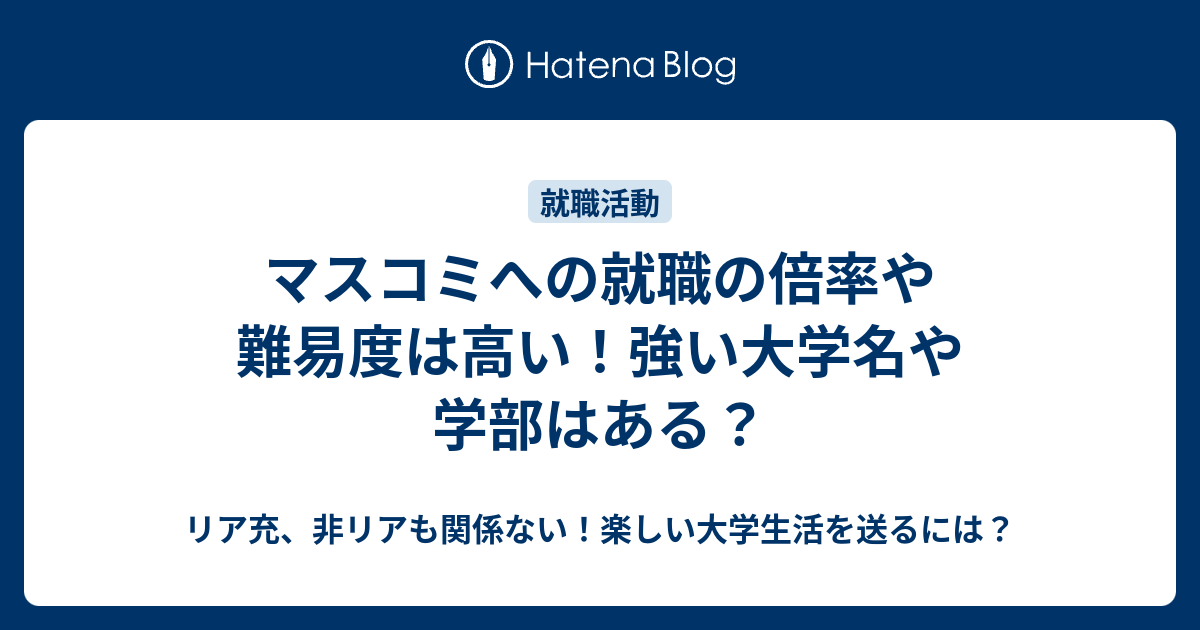 マスコミへの就職の倍率や難易度は高い 強い大学名や学部はある リア充 非リアも関係ない 楽しい大学生活を送るには