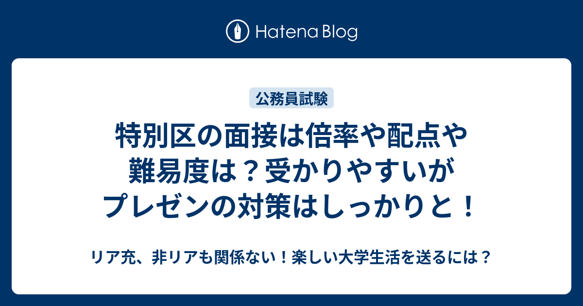 特別区の面接は倍率や配点や難易度は 受かりやすいがプレゼンの対策はしっかりと リア充 非リアも関係ない 楽しい大学生活を送るには