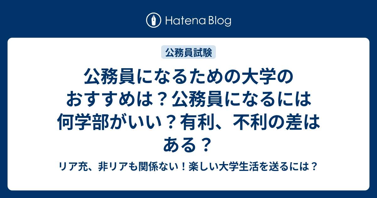 公務員になるための大学のおすすめは 公務員になるには何学部がいい 有利 不利の差はある リア充 非リアも関係ない 楽しい大学生活を送るには