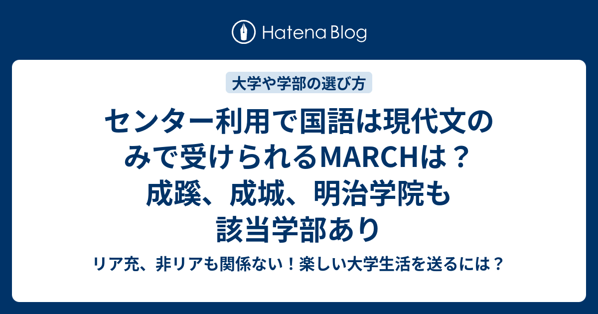 センター利用で国語は現代文のみで受けられるmarchは 成蹊 成城 明治学院も該当学部あり リア充 非リアも関係ない 楽しい大学生活を送るには