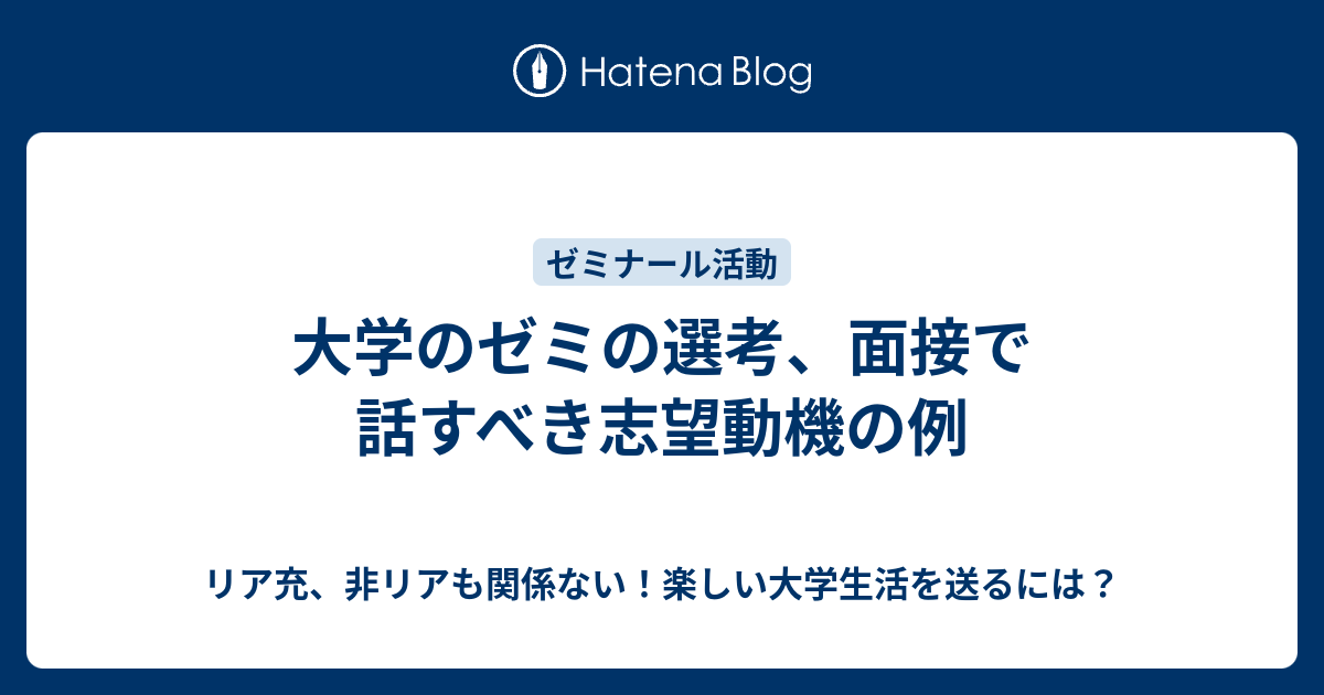 大学のゼミの選考 面接で話すべき志望動機の例 リア充 非リアも関係ない 楽しい大学生活を送るには