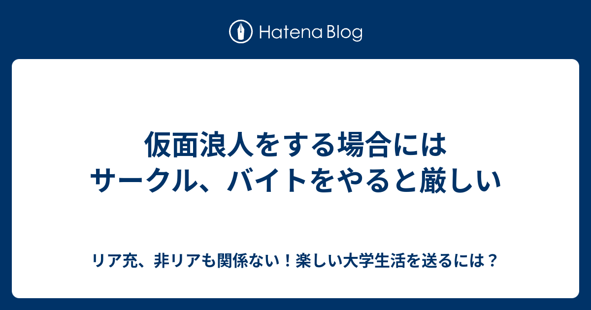 仮面浪人をする場合にはサークル バイトをやると厳しい リア充 非リアも関係ない 楽しい大学生活を送るには