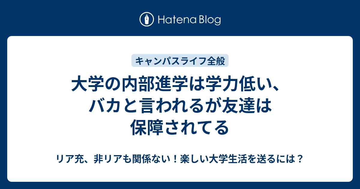 大学の内部進学は学力低い バカと言われるが友達は保障されてる リア充 非リアも関係ない 楽しい大学生活を送るには