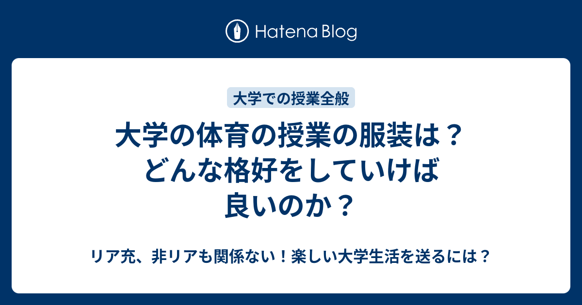 大学の体育の授業の服装は どんな格好をしていけば良いのか リア充 非リアも関係ない 楽しい大学生活を送るには