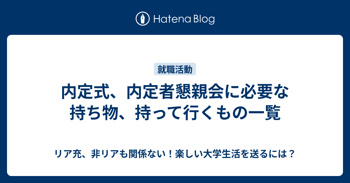 内定式 内定者懇親会に必要な持ち物 持って行くもの一覧 リア充 非リアも関係ない 楽しい大学生活を送るには