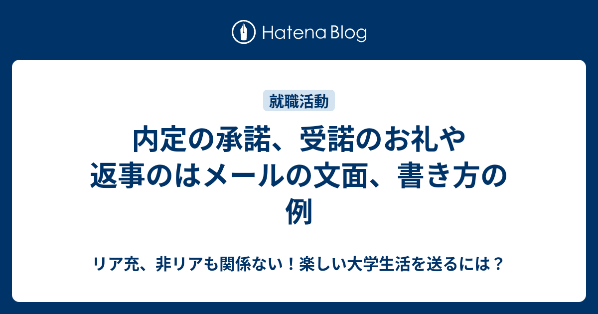 内定の承諾 受諾のお礼や返事のはメールの文面 書き方の例 リア充 非リアも関係ない 楽しい大学生活を送るには