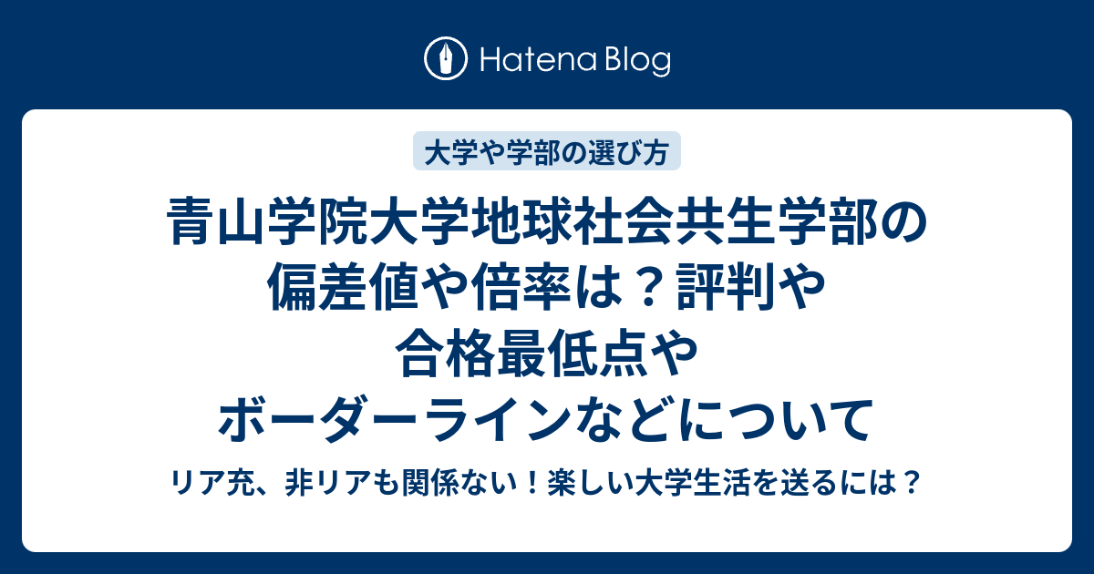 青山学院大学地球社会共生学部の偏差値や倍率は 評判や合格最低点やボーダーラインなどについて リア充 非リアも関係ない 楽しい大学生活を送るには