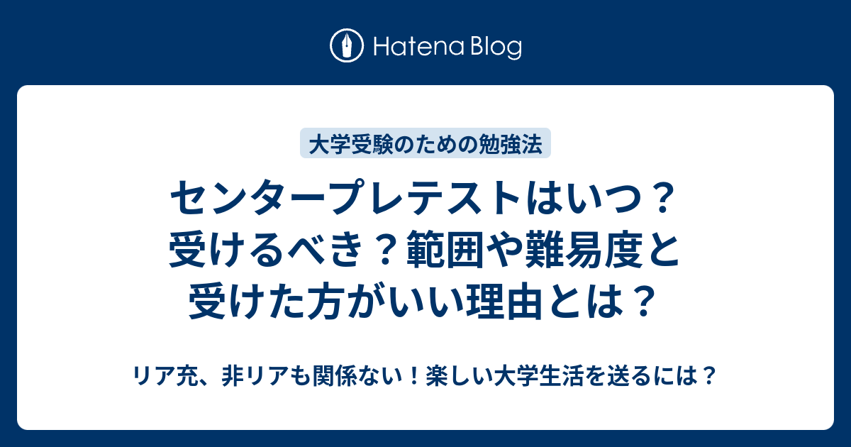 センタープレテストはいつ 受けるべき 範囲や難易度と受けた方がいい理由とは リア充 非リアも関係ない 楽しい大学生活を送るには