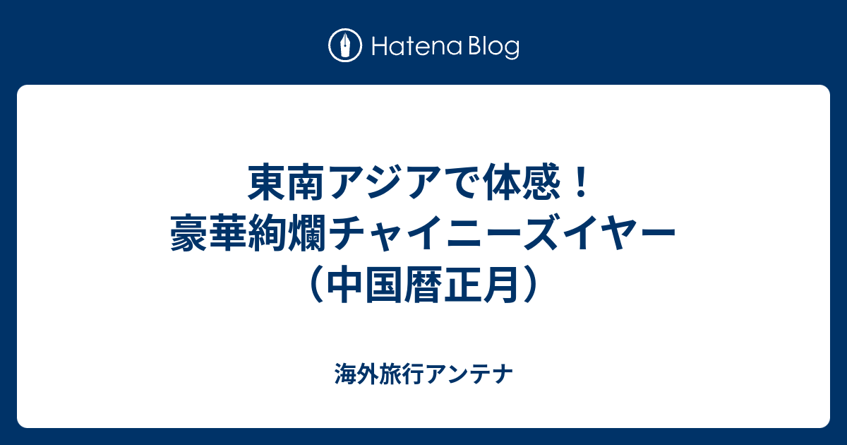 海外旅行アンテナ  東南アジアで体感！豪華絢爛チャイニーズイヤー（中国暦正月）