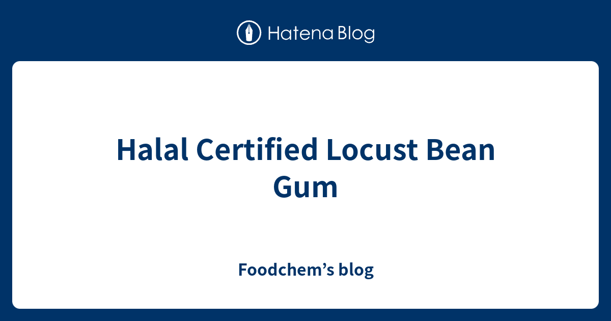 Halal Certified Locust Bean Gum Foodchem’s blog