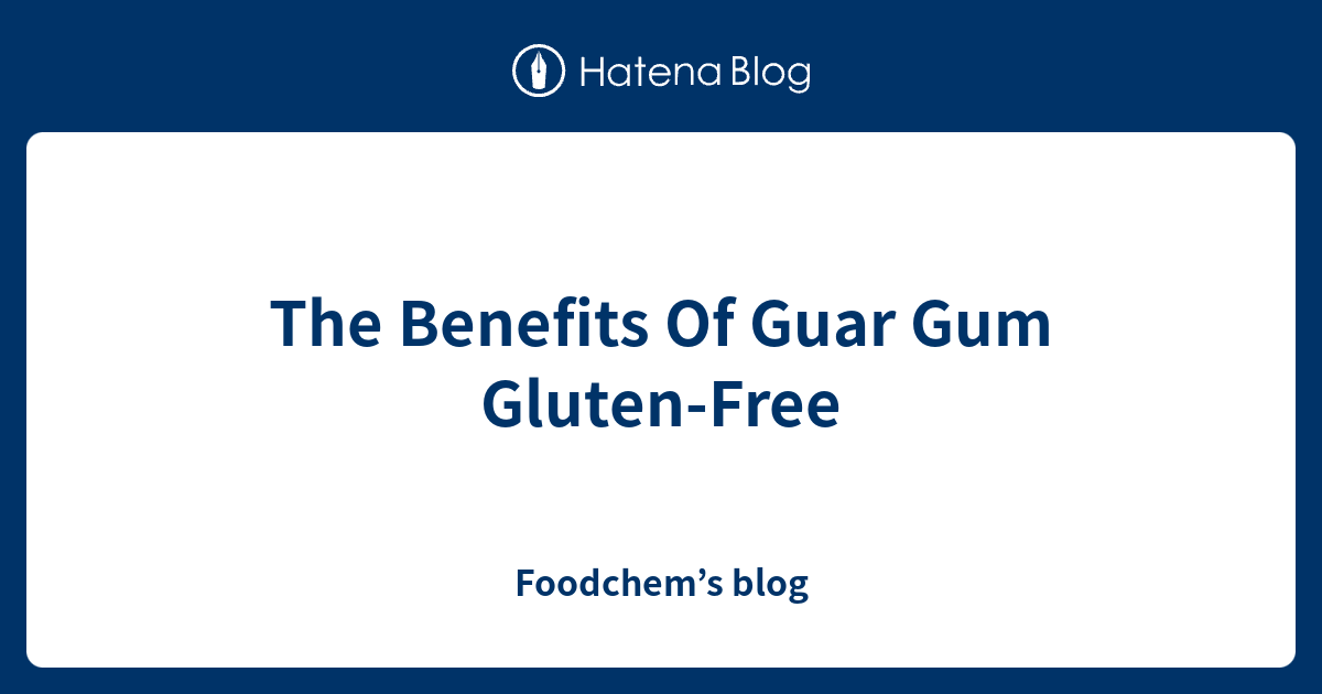 The Benefits Of Guar Gum GlutenFree Foodchem’s blog