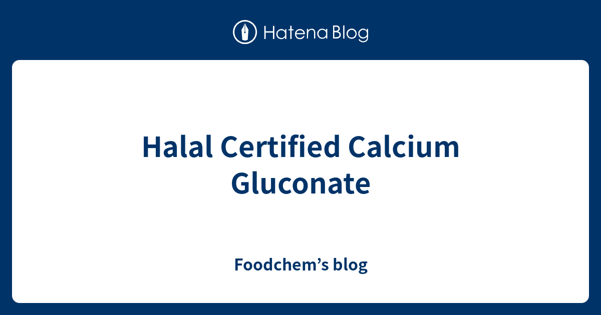 Halal Certified Calcium Gluconate Foodchem’s blog