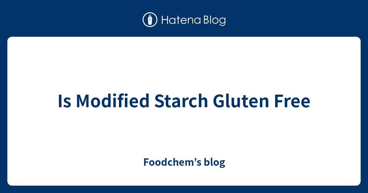 Is Modified Starch Gluten Free Foodchem???s blog