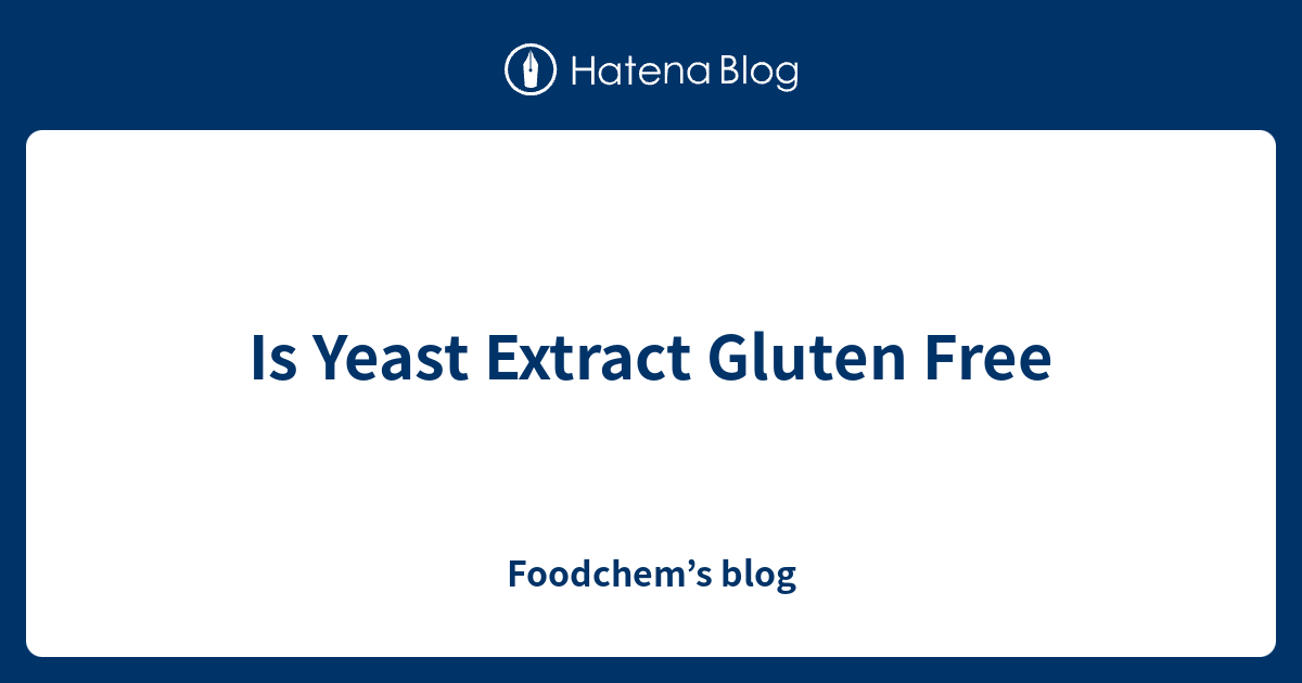 Is Yeast Extract Gluten Free Foodchem’s blog
