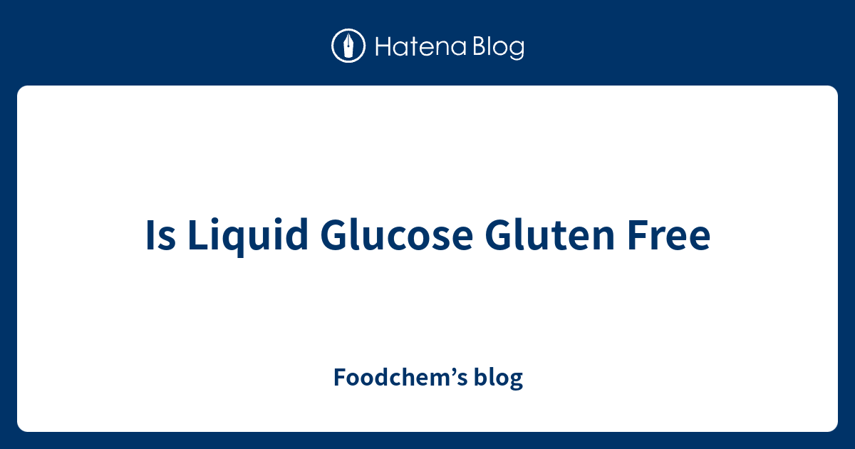 Is Liquid Glucose Gluten Free Foodchem’s blog
