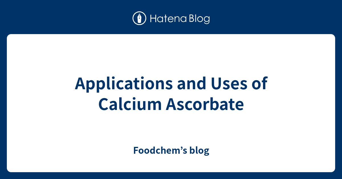 Applications and Uses of Calcium Ascorbate Foodchem’s blog