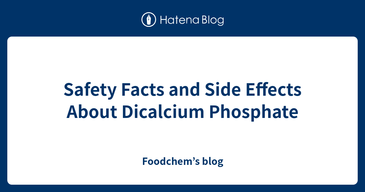 Safety Facts and Side Effects About Dicalcium Phosphate Foodchem’s blog