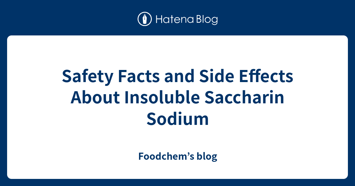 Safety Facts and Side Effects About Insoluble Saccharin Sodium